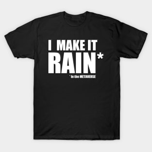 I make it Rain in the METAVERSE T-Shirt